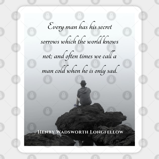 Copy of Henry Wadsworth Longfellow : Every man has his secret sorrows which the world knows not... Sticker by artbleed